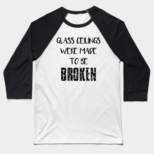 GLASS CEILINGS WERE MADE TO BE BROKEN - Feminisit Slogan Baseball T-Shirt by MacPean